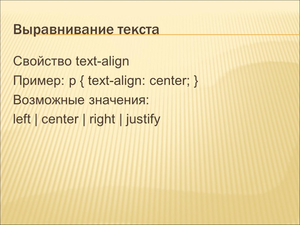 Выравнивание текста Свойство text-align Пример: p { text-align: center; } Возможные значения: left |